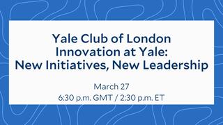 Yale Club of London | Innovation at Yale: New Initiatives, New Leadership